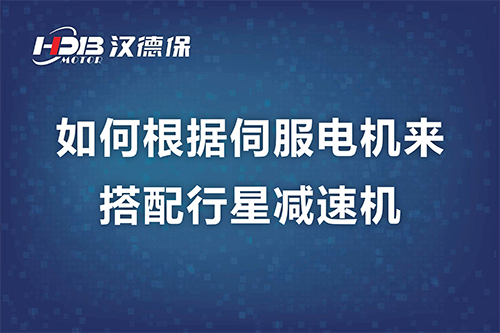 如何根據伺服電機來搭配行星減速機