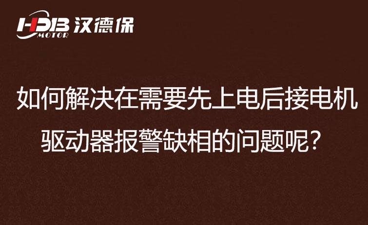 如何解決在需要先上電后接電機步進驅(qū)動器報警缺相的問題呢？